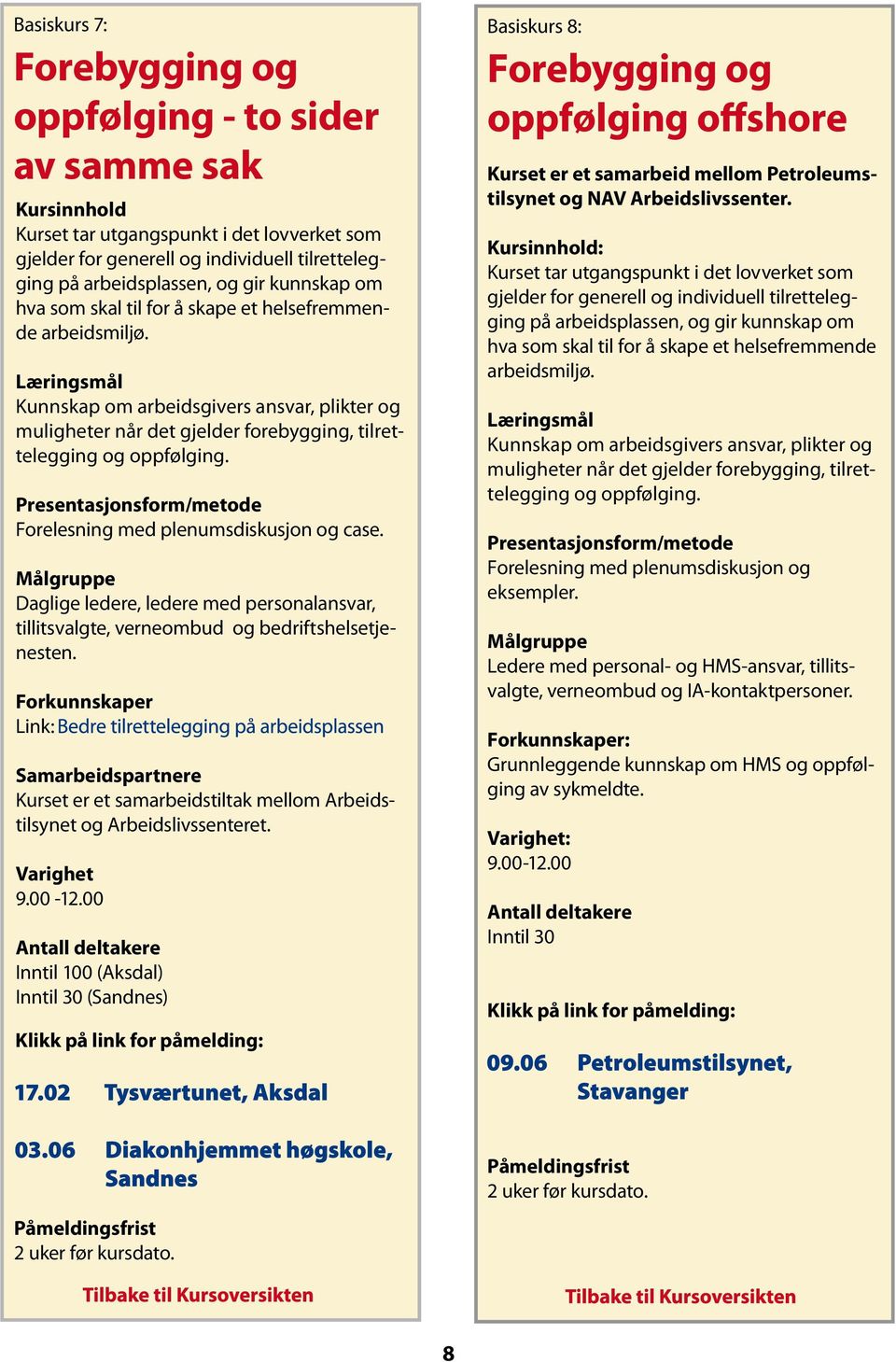 Forelesning med plenumsdiskusjon og case. Daglige ledere, ledere med personalansvar, tillitsvalgte, verneombud og bedriftshelsetjenesten.