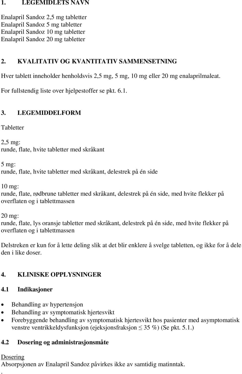 LEGEMIDDELFORM Tabletter 2,5 mg: runde, flate, hvite tabletter med skråkant 5 mg: runde, flate, hvite tabletter med skråkant, delestrek på én side 10 mg: runde, flate, rødbrune tabletter med