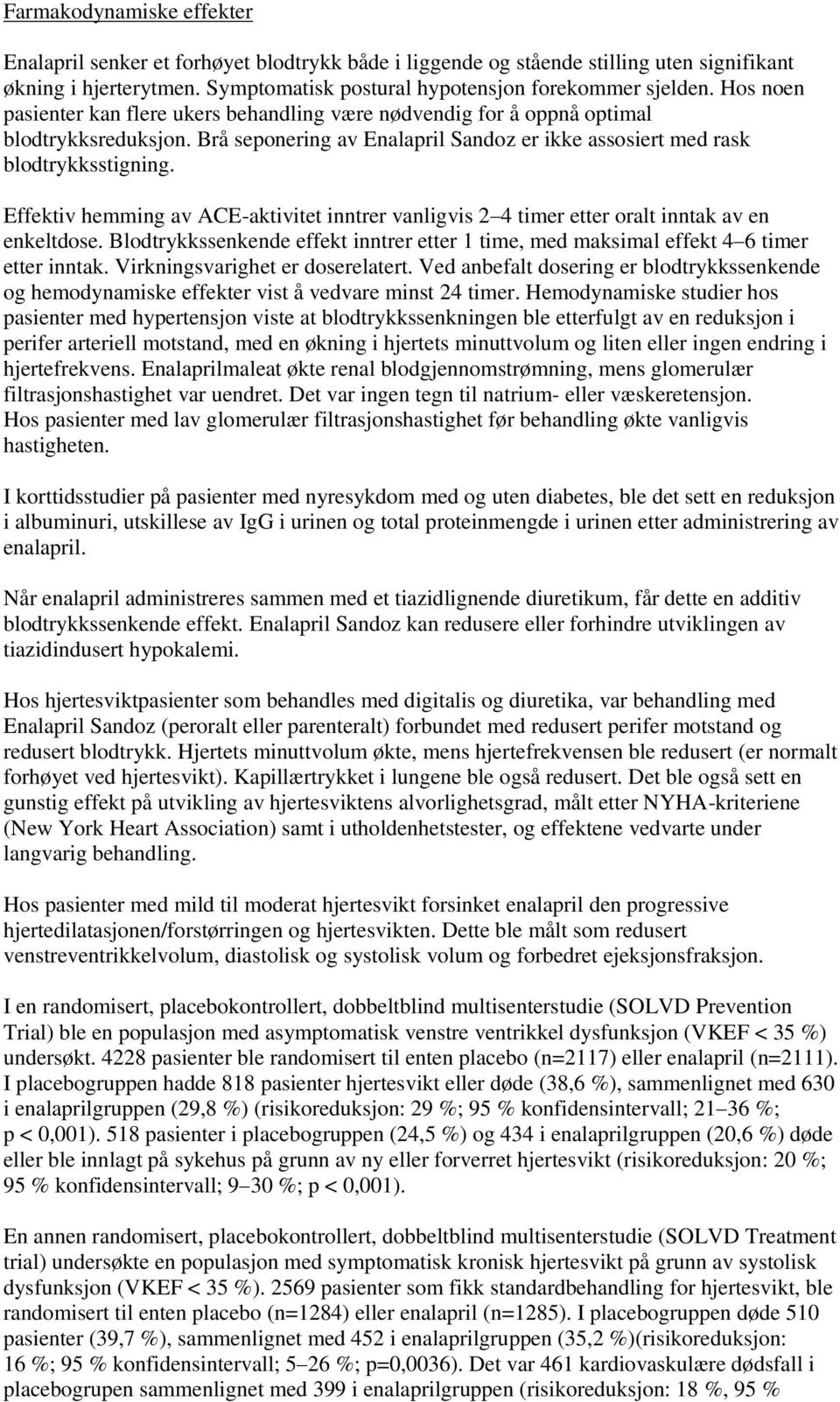 Effektiv hemming av ACE-aktivitet inntrer vanligvis 2 4 timer etter oralt inntak av en enkeltdose. Blodtrykkssenkende effekt inntrer etter 1 time, med maksimal effekt 4 6 timer etter inntak.