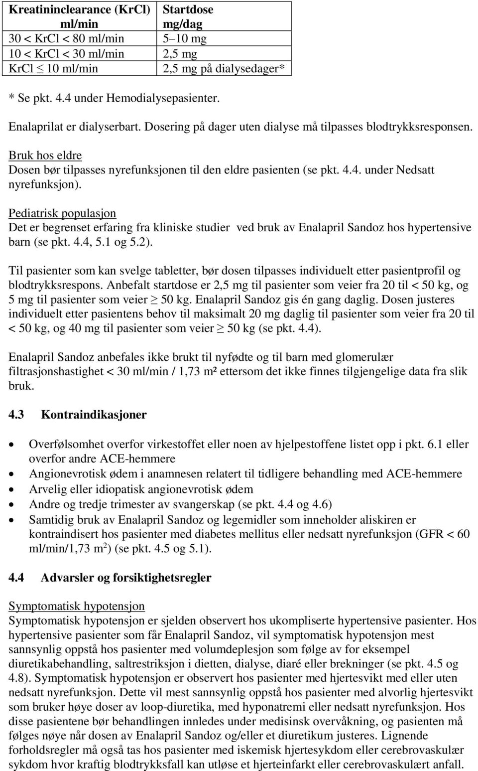 4. under Nedsatt nyrefunksjon). Pediatrisk populasjon Det er begrenset erfaring fra kliniske studier ved bruk av Enalapril Sandoz hos hypertensive barn (se pkt. 4.4, 5.1 og 5.2).