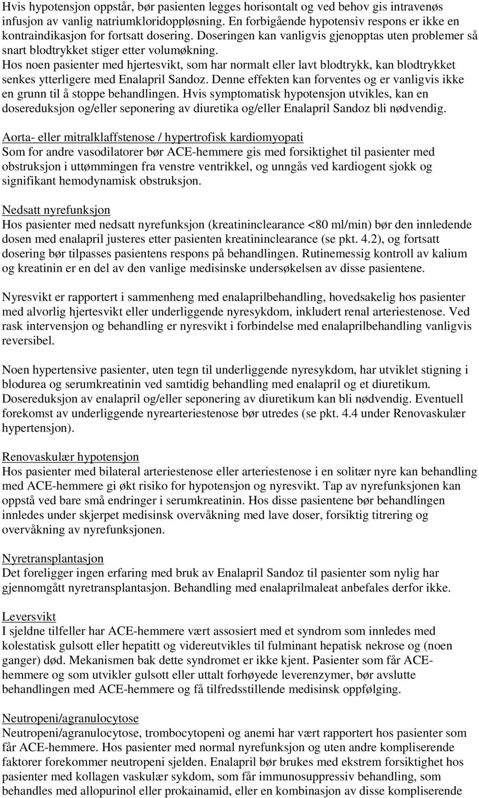 Hos noen pasienter med hjertesvikt, som har normalt eller lavt blodtrykk, kan blodtrykket senkes ytterligere med Enalapril Sandoz.