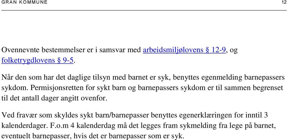 Permisjonsretten for sykt barn og barnepassers sykdom er til sammen begrenset til det antall dager angitt ovenfor.