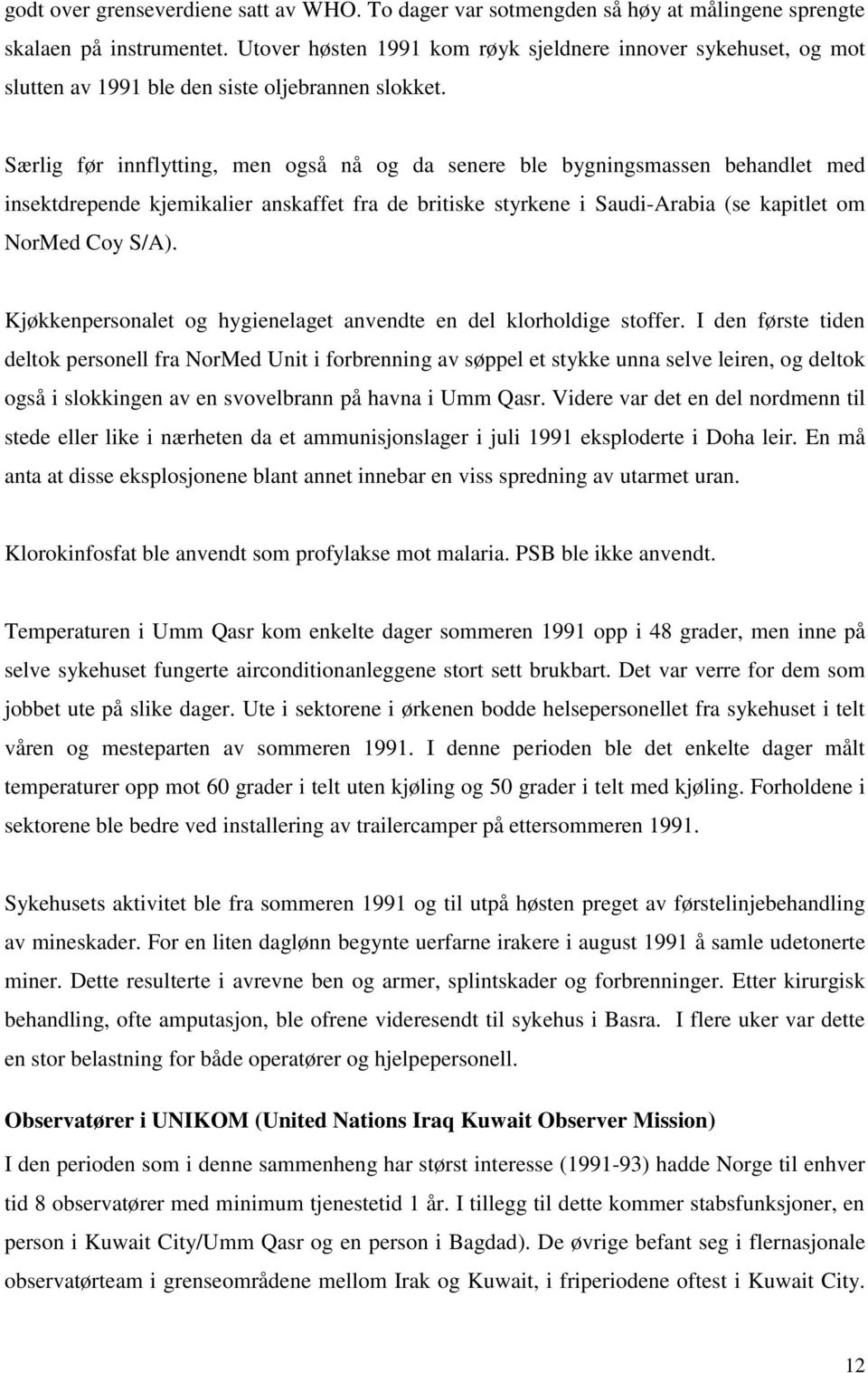 Særlig før innflytting, men også nå og da senere ble bygningsmassen behandlet med insektdrepende kjemikalier anskaffet fra de britiske styrkene i Saudi-Arabia (se kapitlet om NorMed Coy S/A).