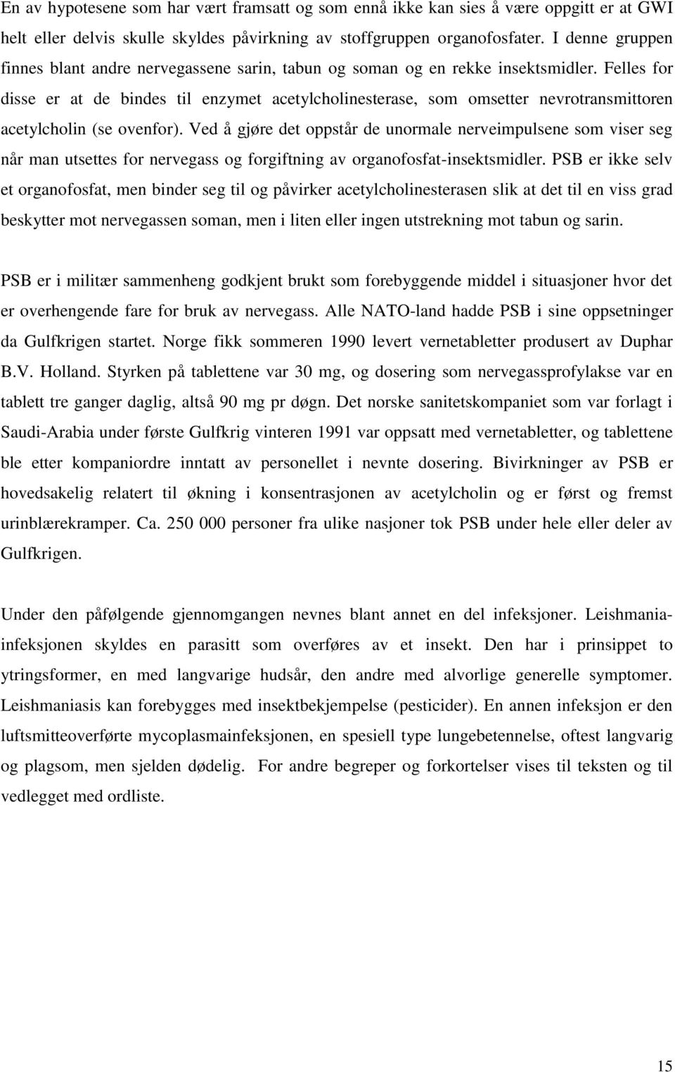 Felles for disse er at de bindes til enzymet acetylcholinesterase, som omsetter nevrotransmittoren acetylcholin (se ovenfor).