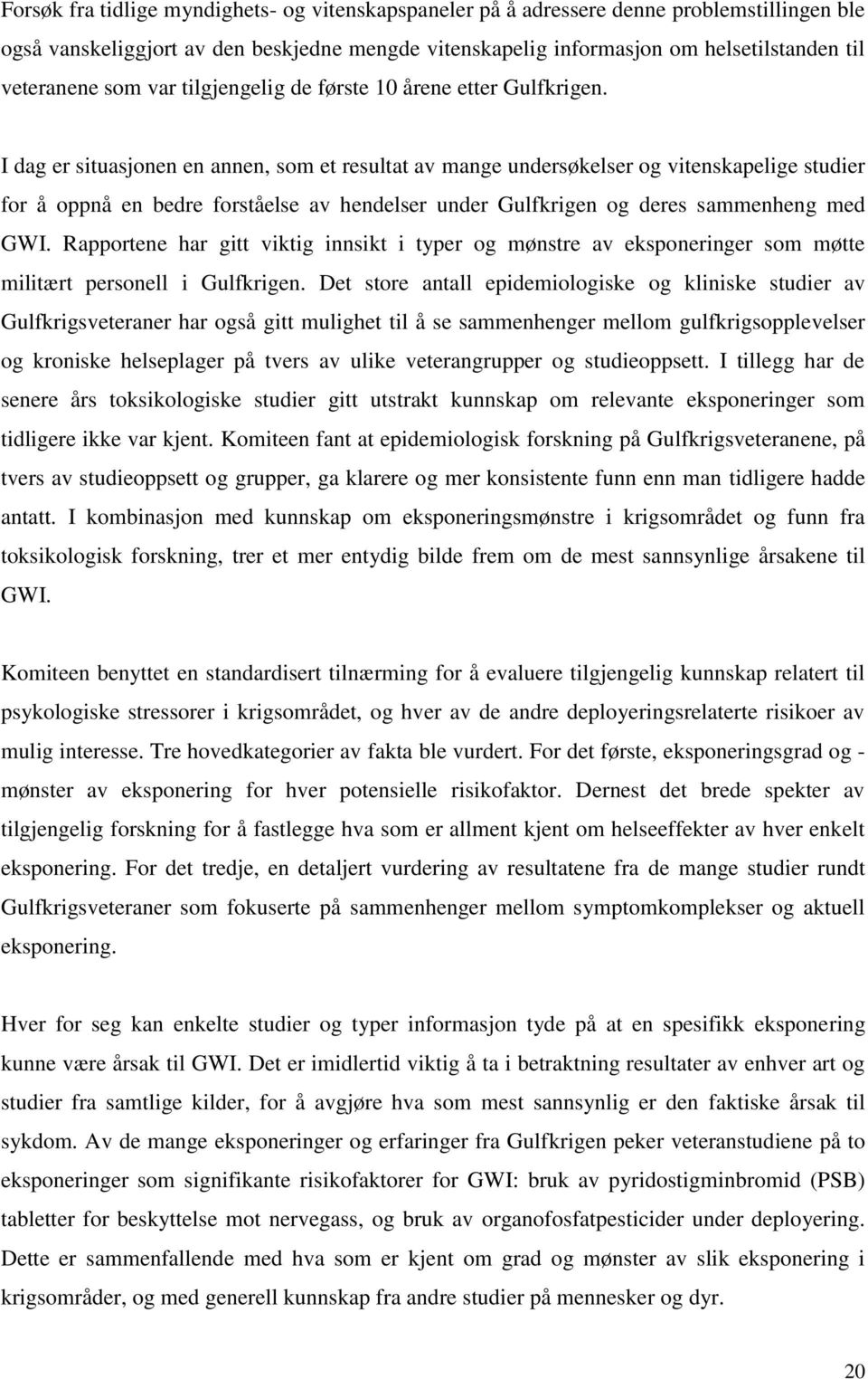 I dag er situasjonen en annen, som et resultat av mange undersøkelser og vitenskapelige studier for å oppnå en bedre forståelse av hendelser under Gulfkrigen og deres sammenheng med GWI.