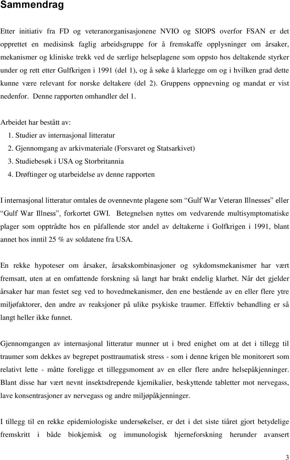 norske deltakere (del 2). Gruppens oppnevning og mandat er vist nedenfor. Denne rapporten omhandler del 1. Arbeidet har bestått av: 1. Studier av internasjonal litteratur 2.