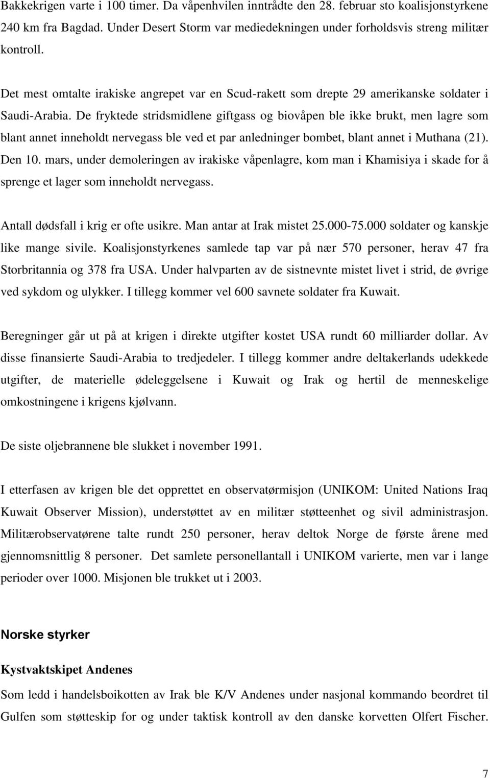 De fryktede stridsmidlene giftgass og biovåpen ble ikke brukt, men lagre som blant annet inneholdt nervegass ble ved et par anledninger bombet, blant annet i Muthana (21). Den 10.