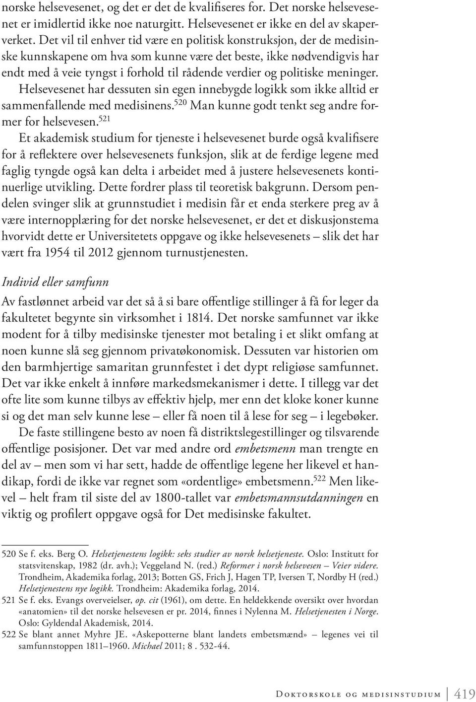 politiske meninger. Helsevesenet har dessuten sin egen innebygde logikk som ikke alltid er sammenfallende med medisinens. 520 Man kunne godt tenkt seg andre former for helsevesen.