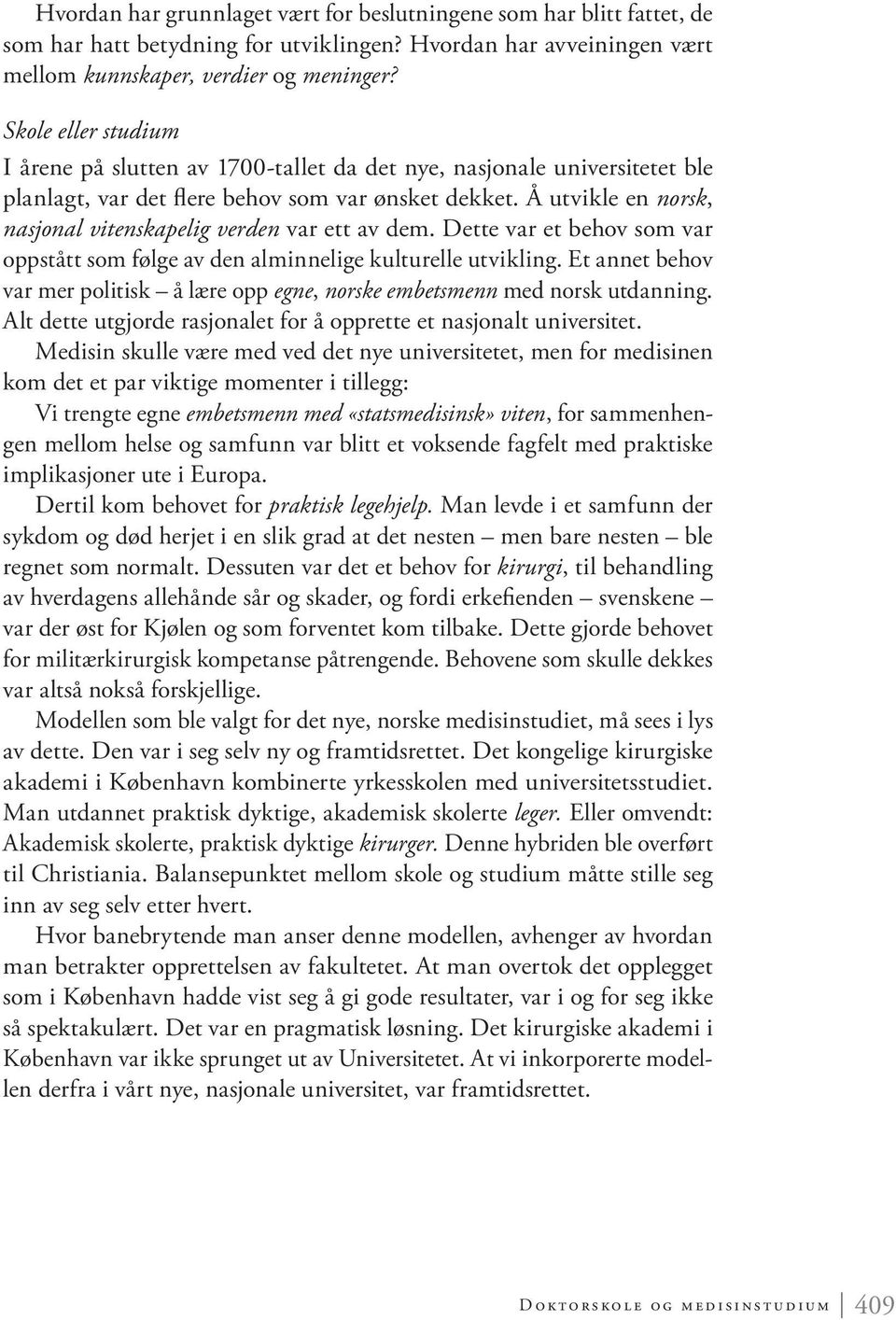 Å utvikle en norsk, nasjonal vitenskapelig verden var ett av dem. Dette var et behov som var oppstått som følge av den alminnelige kulturelle utvikling.