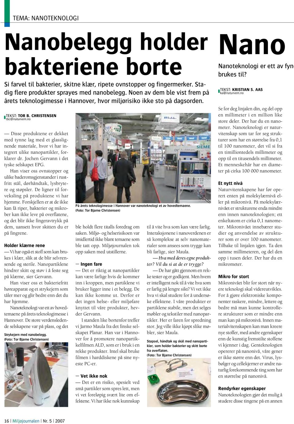 CHRISTENSEN tbc@naturvern.no Disse produktene er dekket med tynne lag med et glasslignende materiale, hvor vi har integrert ulike nanopartikler, forklarer dr. Jochen Gervann i det tyske selskapet EPG.