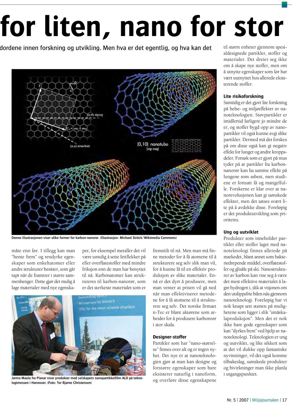 Lite risikoforskning Samtidig er det gjort lite forskning på helse- og miljøeffekter av nanoteknologien.