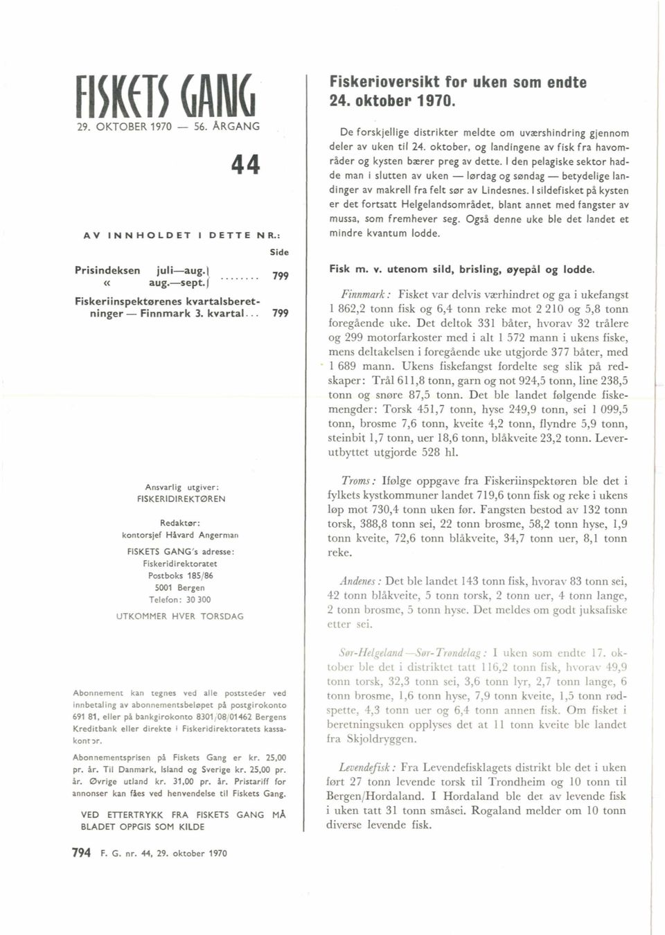 .. 799 Redakeer: kontorsjef Hivard Angerman FISKETS GANG'S adresse: Fiketidirektontet Postboks 185186 5001 Bergen Telefon : 30 300 UTKOMMER HVER TORSDAG Abonnement kan regnes ved alle poststeder ved