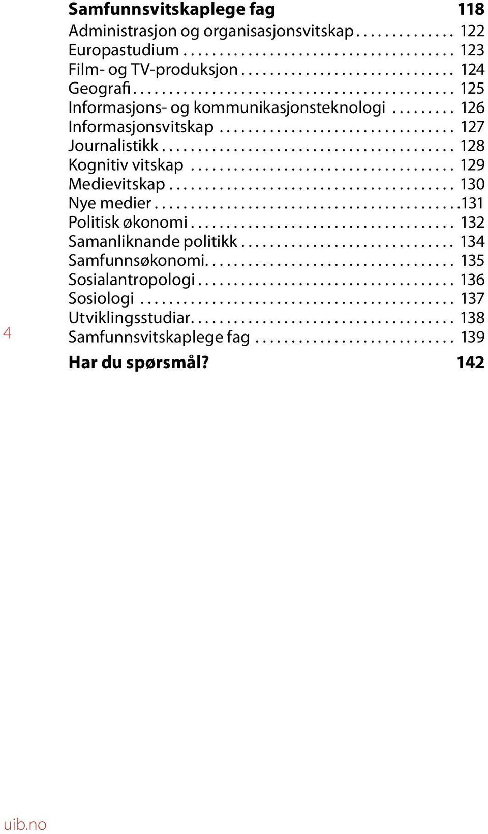 ... 128 Kognitiv vitskap... 129 Medievitskap.... 130 Nye medier.... 131 Politisk økonomi.... 132 Samanliknande politikk.