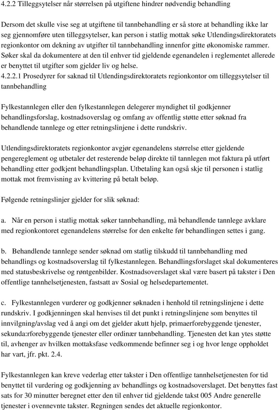 Søker skal da dokumentere at den til enhver tid gjeldende egenandelen i reglementet allerede er benyttet til utgifter som gjelder liv og helse. 4.2.