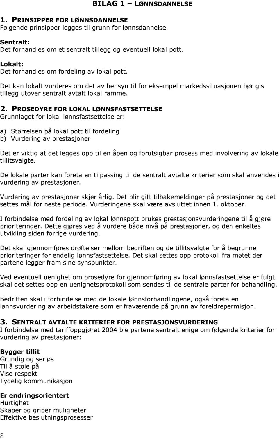 PROSEDYRE FOR LOKAL LØNNSFASTSETTELSE Grunnlaget for lokal lønnsfastsettelse er: a) Størrelsen på lokal pott til fordeling b) Vurdering av prestasjoner Det er viktig at det legges opp til en åpen og