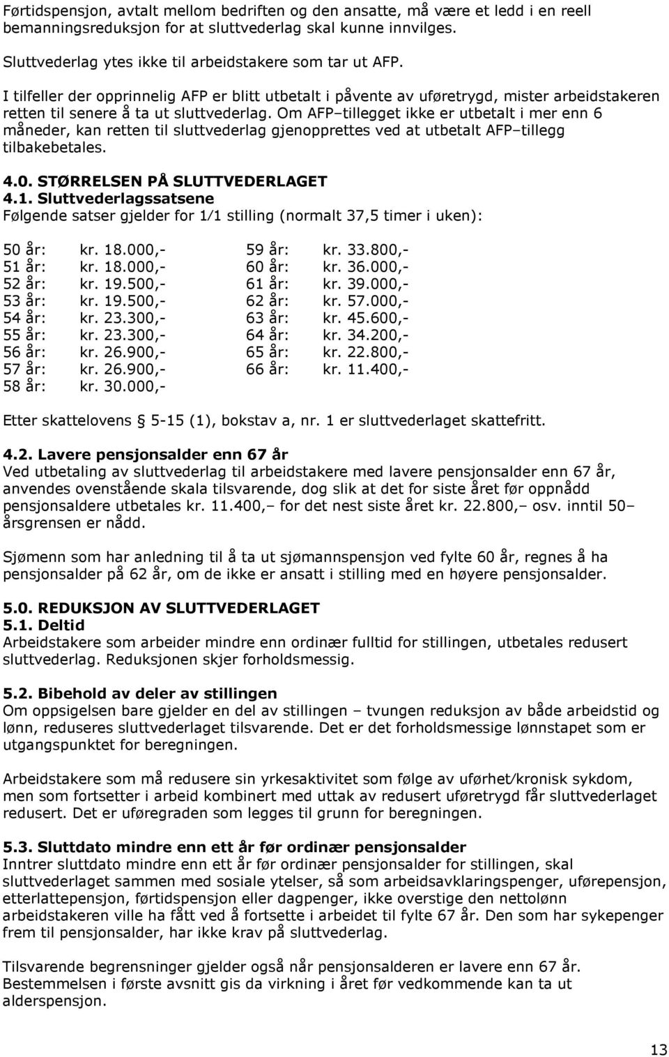 Om AFP tillegget ikke er utbetalt i mer enn 6 måneder, kan retten til sluttvederlag gjenopprettes ved at utbetalt AFP tillegg tilbakebetales. 4.0. STØRRELSEN PÅ SLUTTVEDERLAGET 4.1.