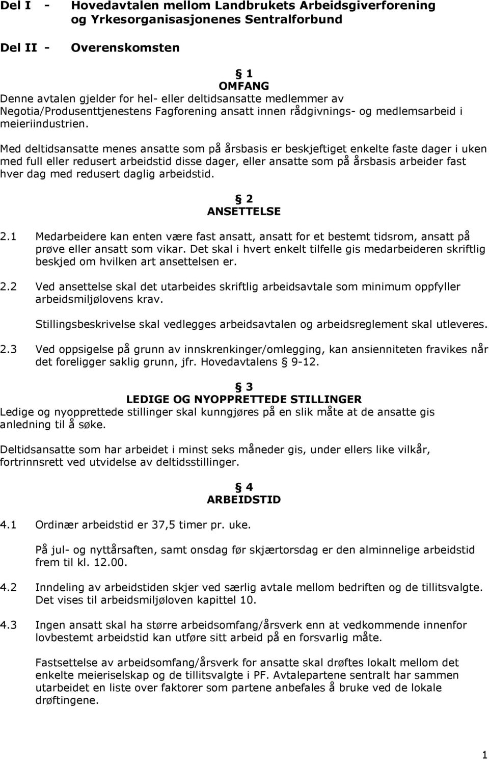 Med deltidsansatte menes ansatte som på årsbasis er beskjeftiget enkelte faste dager i uken med full eller redusert arbeidstid disse dager, eller ansatte som på årsbasis arbeider fast hver dag med