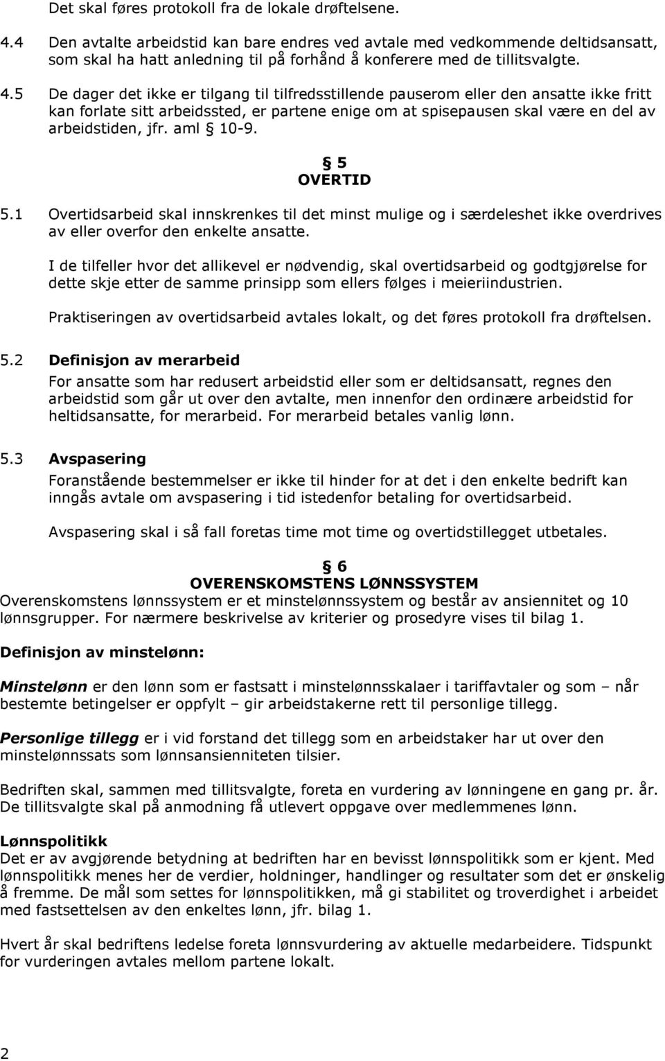 5 De dager det ikke er tilgang til tilfredsstillende pauserom eller den ansatte ikke fritt kan forlate sitt arbeidssted, er partene enige om at spisepausen skal være en del av arbeidstiden, jfr.