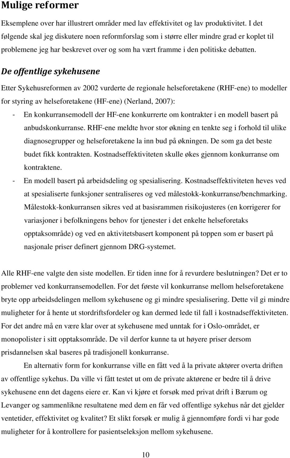 De offentlige sykehusene Etter Sykehusreformen av 2002 vurderte de regionale helseforetakene (RHF-ene) to modeller for styring av helseforetakene (HF-ene) (Nerland, 2007): En konkurransemodell der