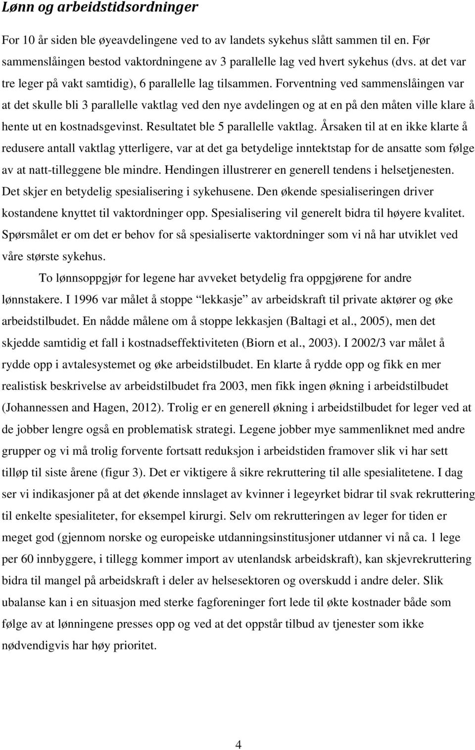 Forventning ved sammenslåingen var at det skulle bli 3 parallelle vaktlag ved den nye avdelingen og at en på den måten ville klare å hente ut en kostnadsgevinst. Resultatet ble 5 parallelle vaktlag.