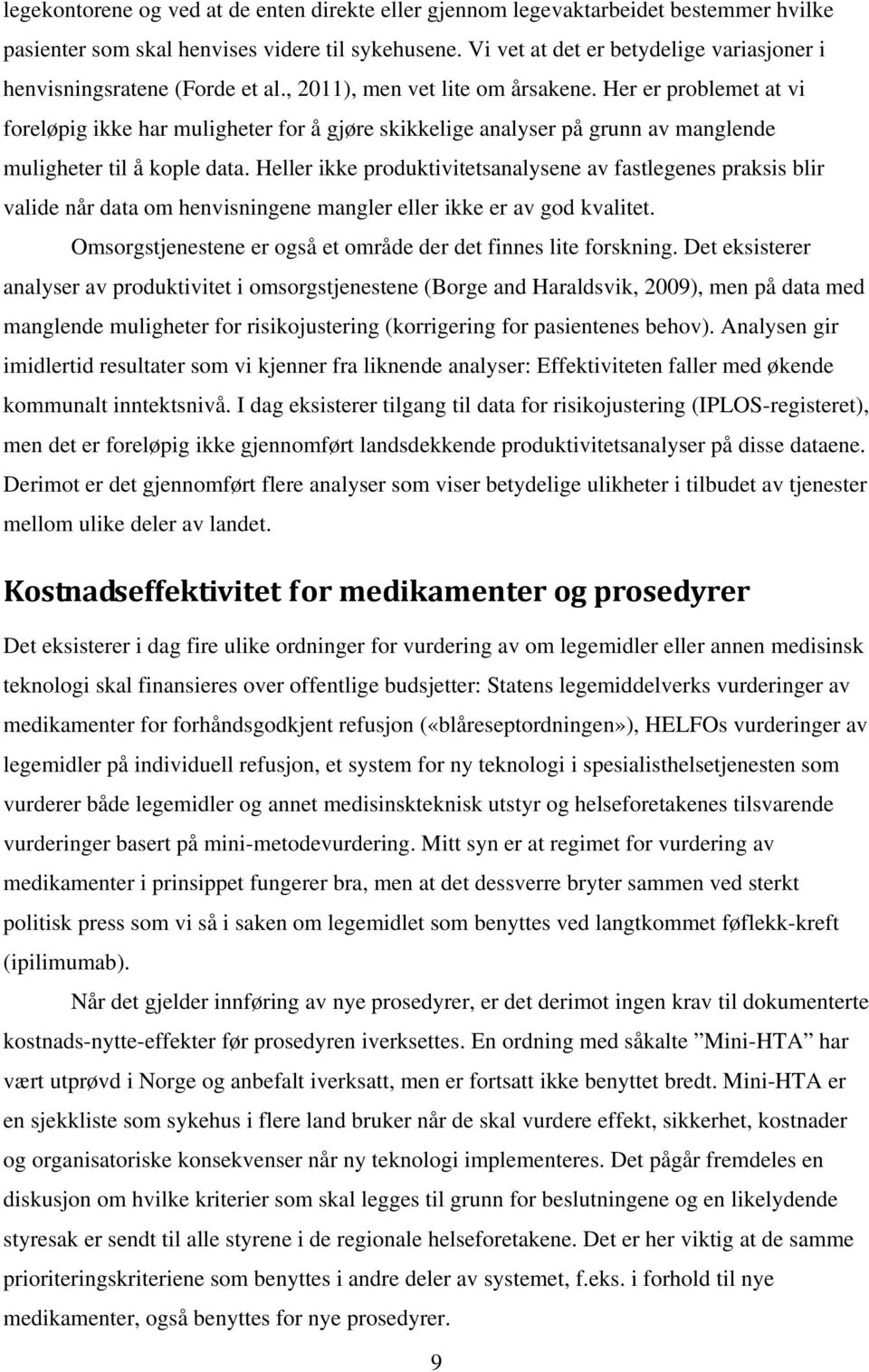 Her er problemet at vi foreløpig ikke har muligheter for å gjøre skikkelige analyser på grunn av manglende muligheter til å kople data.