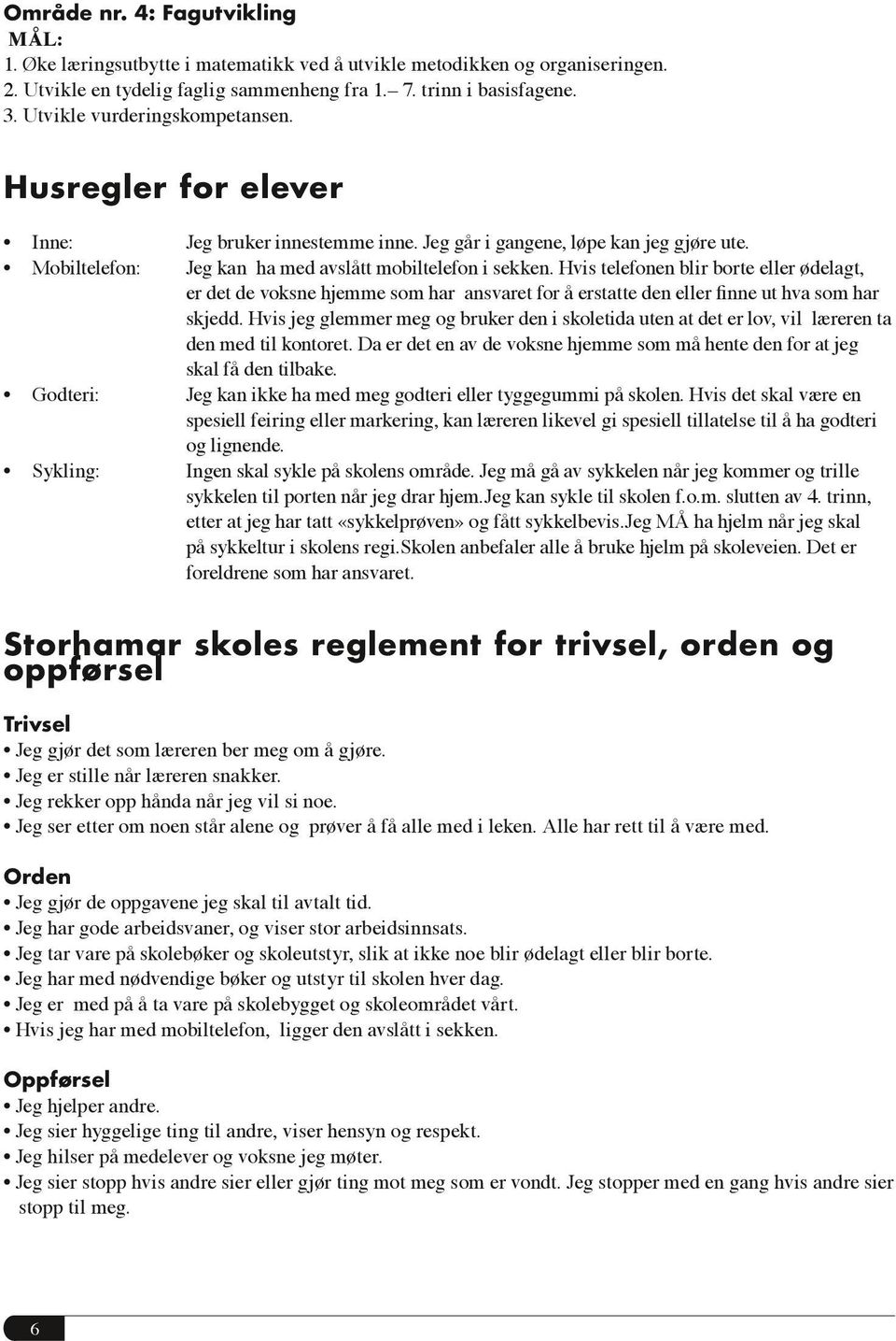 Jeg kan ha med avslått mobiltelefon i sekken. Hvis telefonen blir borte eller ødelagt, er det de voksne hjemme som har ansvaret for å erstatte den eller finne ut hva som har skjedd.