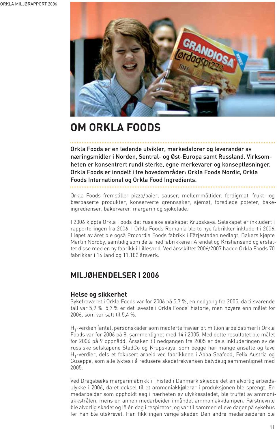 Orkla Foods fremstiller pizza/paier, sauser, mellommåltider, ferdigmat, frukt- og bærbaserte produkter, konserverte grønnsaker, sjømat, foredlede poteter, bakeingredienser, bakervarer, margarin og