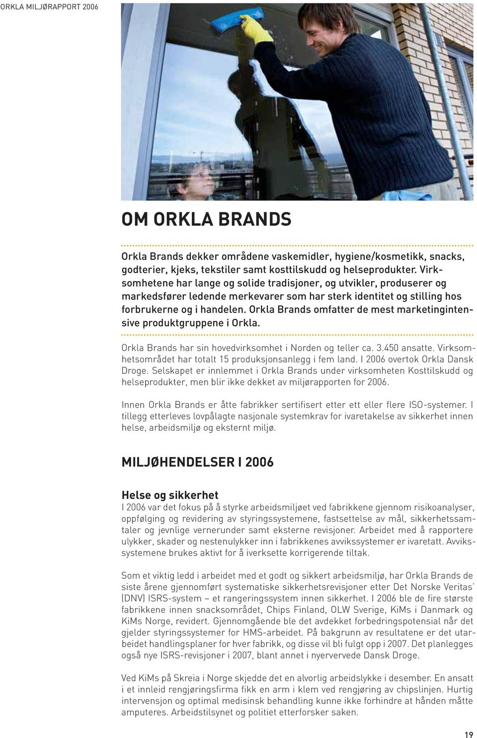 Orkla Brands omfatter de mest marketingintensive produktgruppene i Orkla. Orkla Brands har sin hovedvirksomhet i Norden og teller ca. 3.450 ansatte.