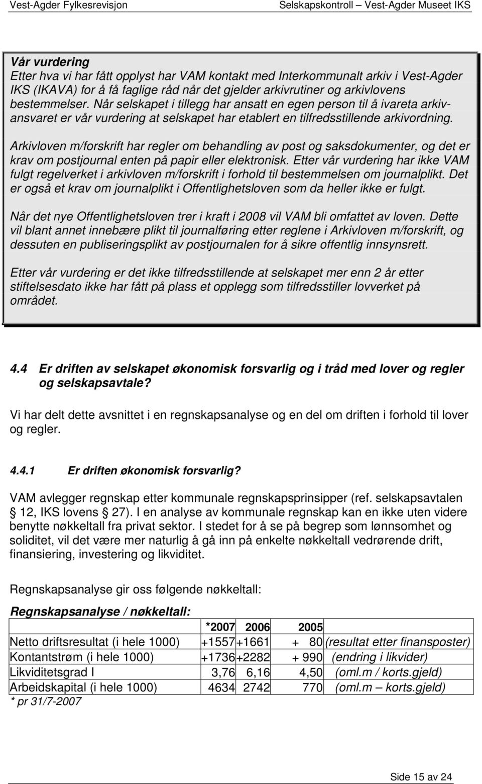 Arkivloven m/forskrift har regler om behandling av post og saksdokumenter, og det er krav om postjournal enten på papir eller elektronisk.