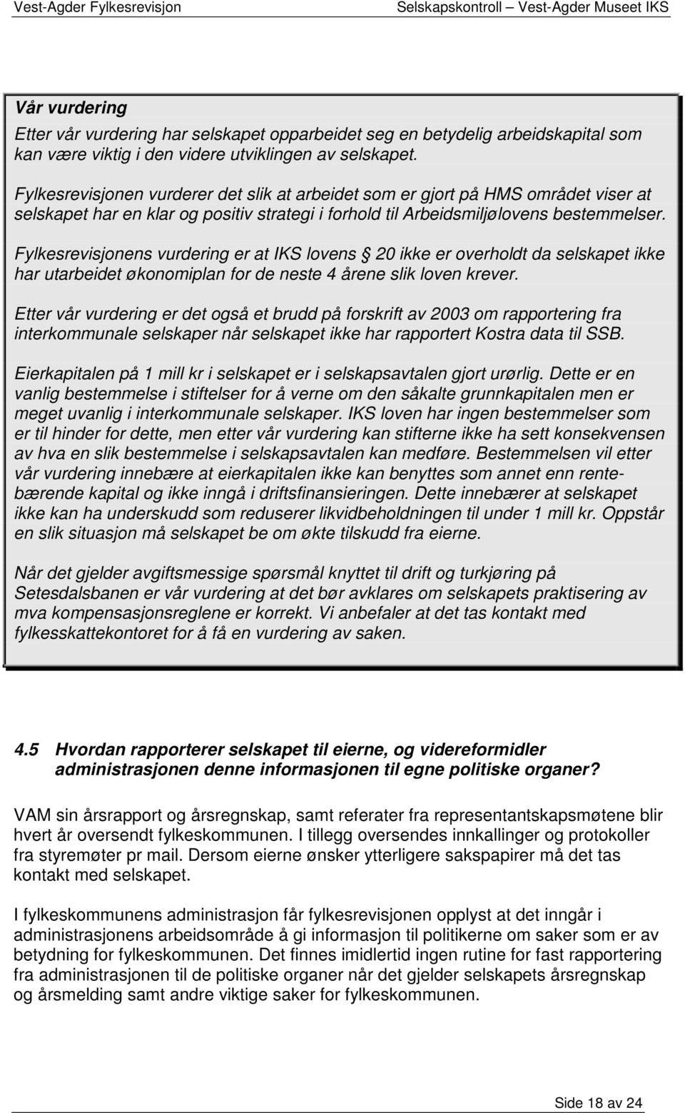 Fylkesrevisjonens vurdering er at IKS lovens 20 ikke er overholdt da selskapet ikke har utarbeidet økonomiplan for de neste 4 årene slik loven krever.