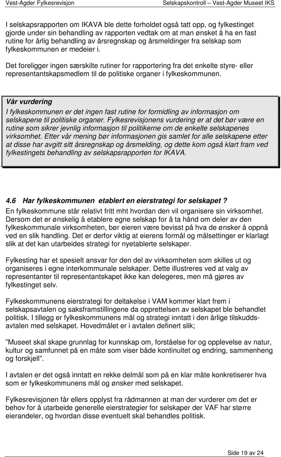 Det foreligger ingen særskilte rutiner for rapportering fra det enkelte styre- eller representantskapsmedlem til de politiske organer i fylkeskommunen.