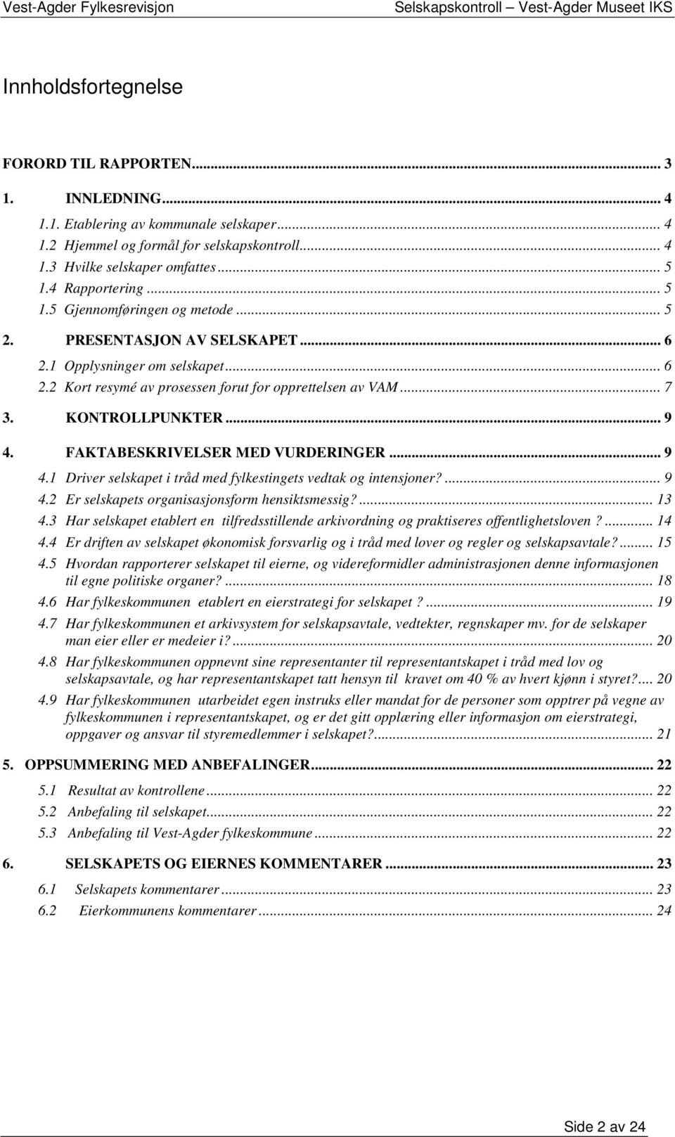 KONTROLLPUNKTER... 9 4. FAKTABESKRIVELSER MED VURDERINGER... 9 4.1 Driver selskapet i tråd med fylkestingets vedtak og intensjoner?... 9 4.2 Er selskapets organisasjonsform hensiktsmessig?... 13 4.