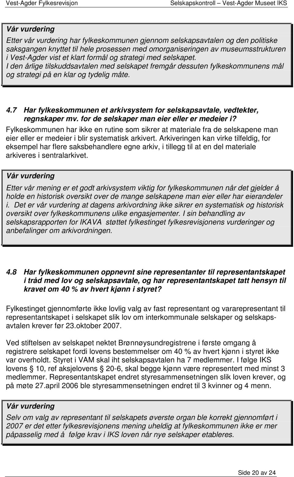 7 Har fylkeskommunen et arkivsystem for selskapsavtale, vedtekter, regnskaper mv. for de selskaper man eier eller er medeier i?