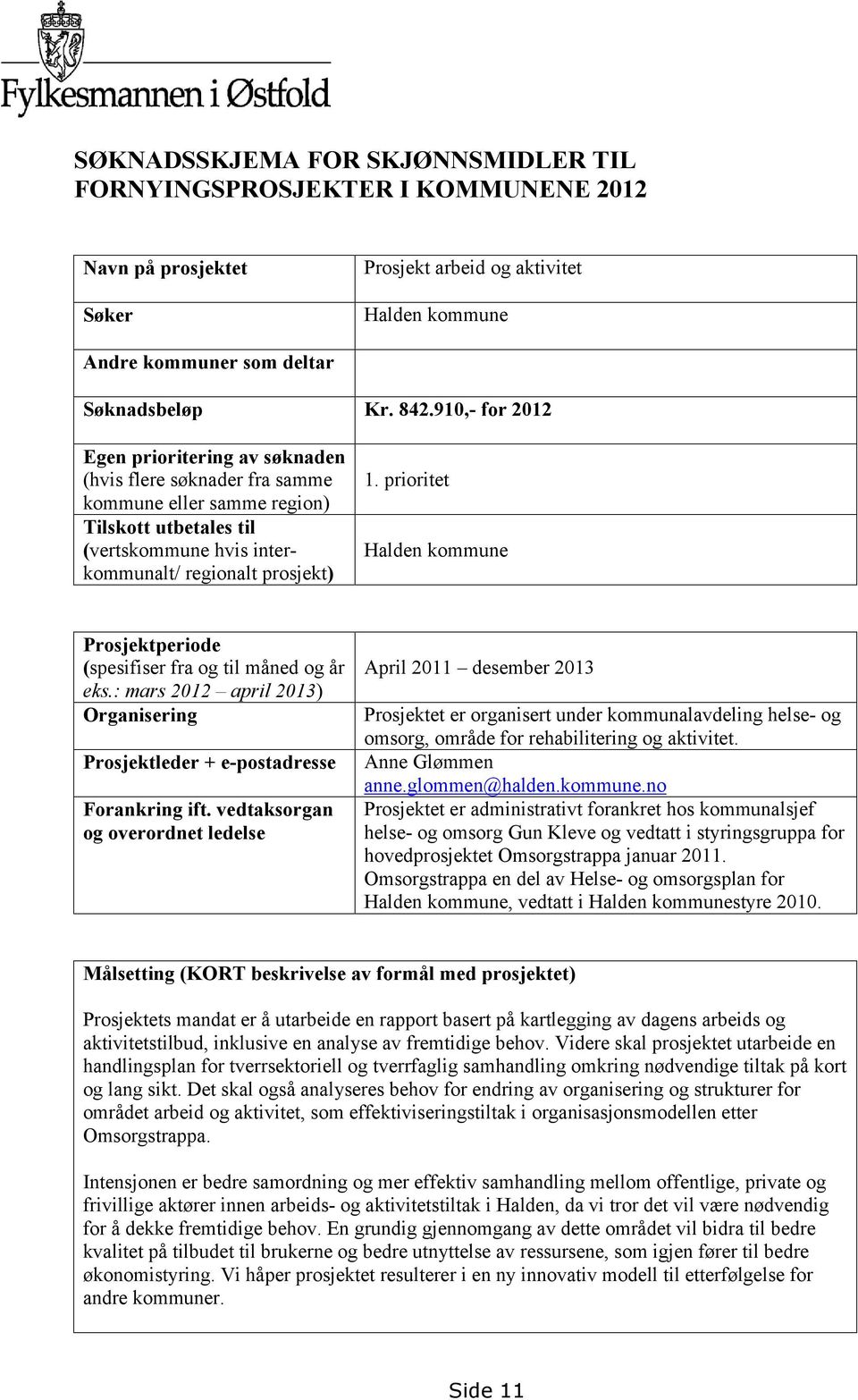 prioritet Halden kommune Prosjektperiode (spesifiser fra og til måned og år eks.: mars 2012 april 2013) Organisering Prosjektleder + e-postadresse Forankring ift.