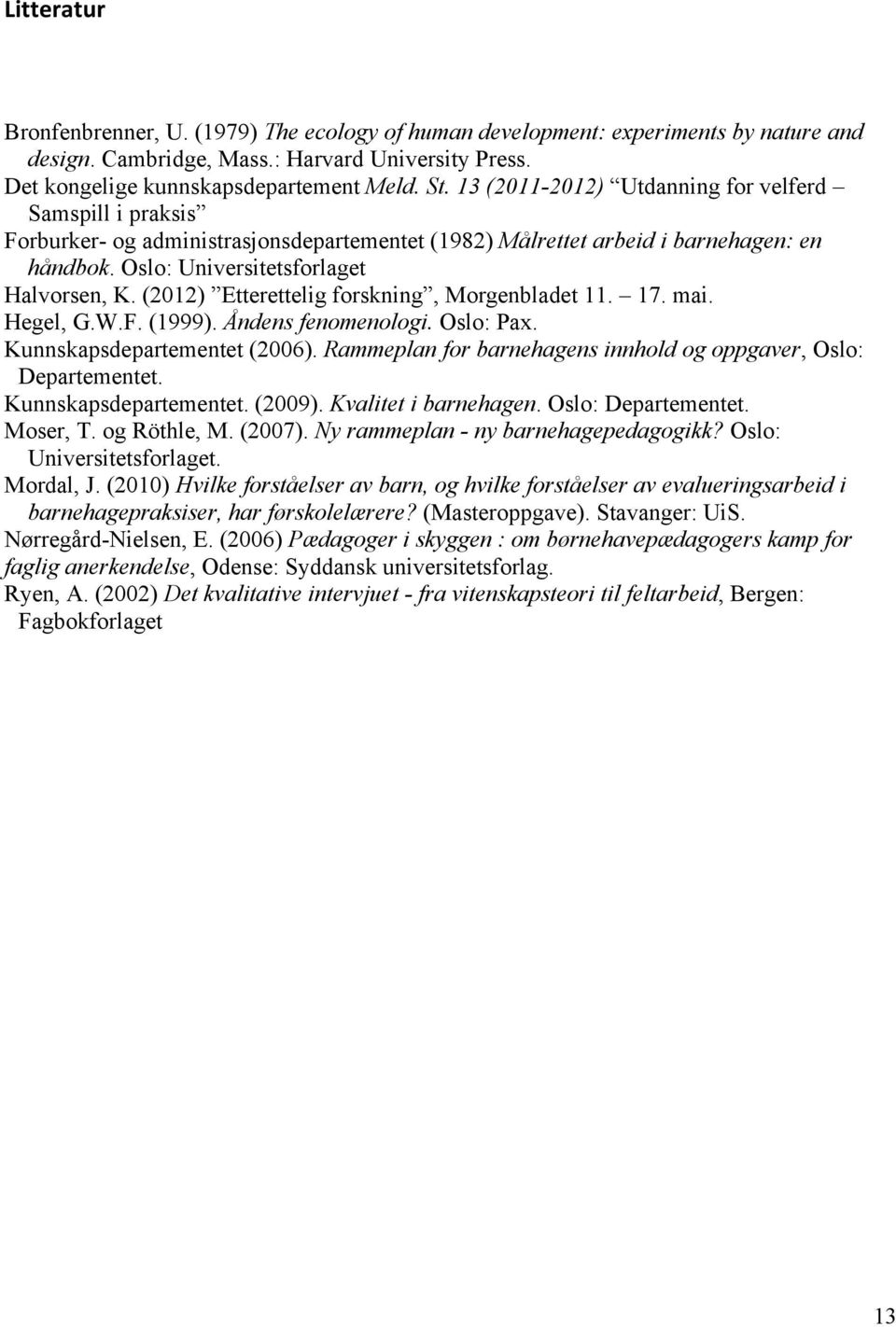 (2012) Etterettelig forskning, Morgenbladet 11. 17. mai. Hegel, G.W.F. (1999). Åndens fenomenologi. Oslo: Pax. Kunnskapsdepartementet (2006).