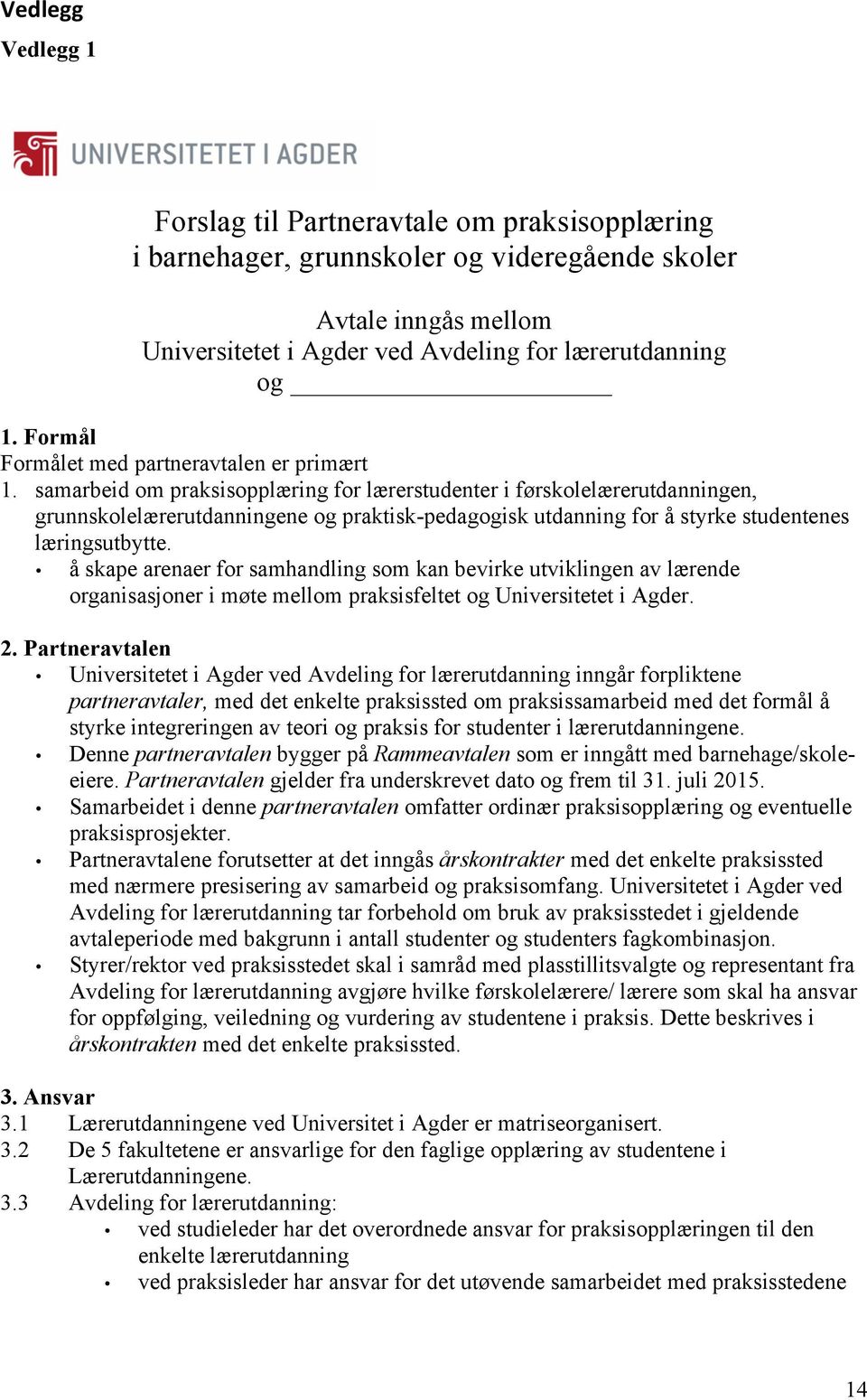 samarbeid om praksisopplæring for lærerstudenter i førskolelærerutdanningen, grunnskolelærerutdanningene og praktisk-pedagogisk utdanning for å styrke studentenes læringsutbytte.