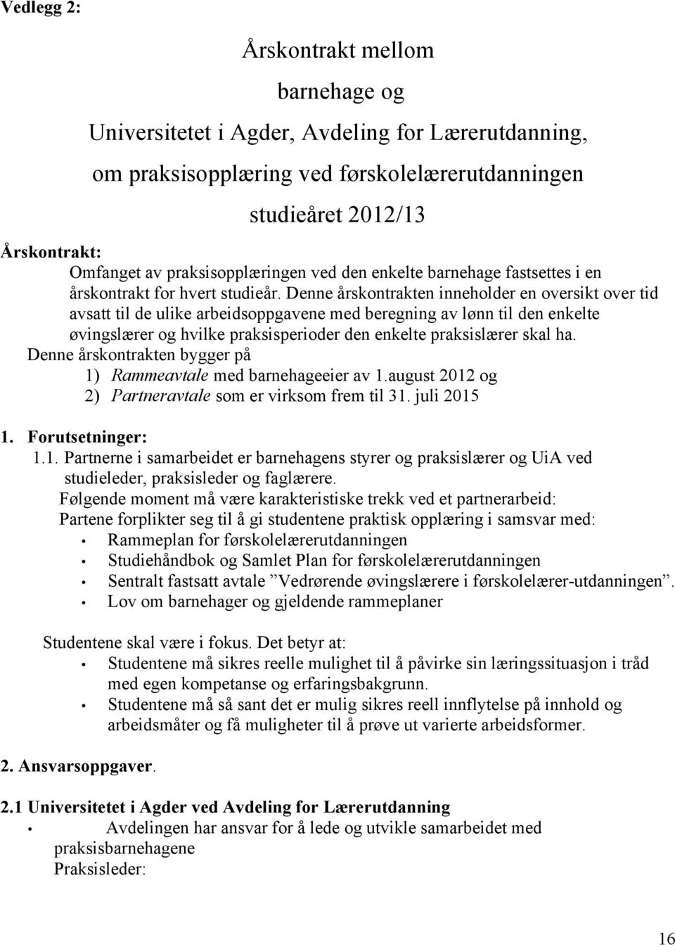 Denne årskontrakten inneholder en oversikt over tid avsatt til de ulike arbeidsoppgavene med beregning av lønn til den enkelte øvingslærer og hvilke praksisperioder den enkelte praksislærer skal ha.