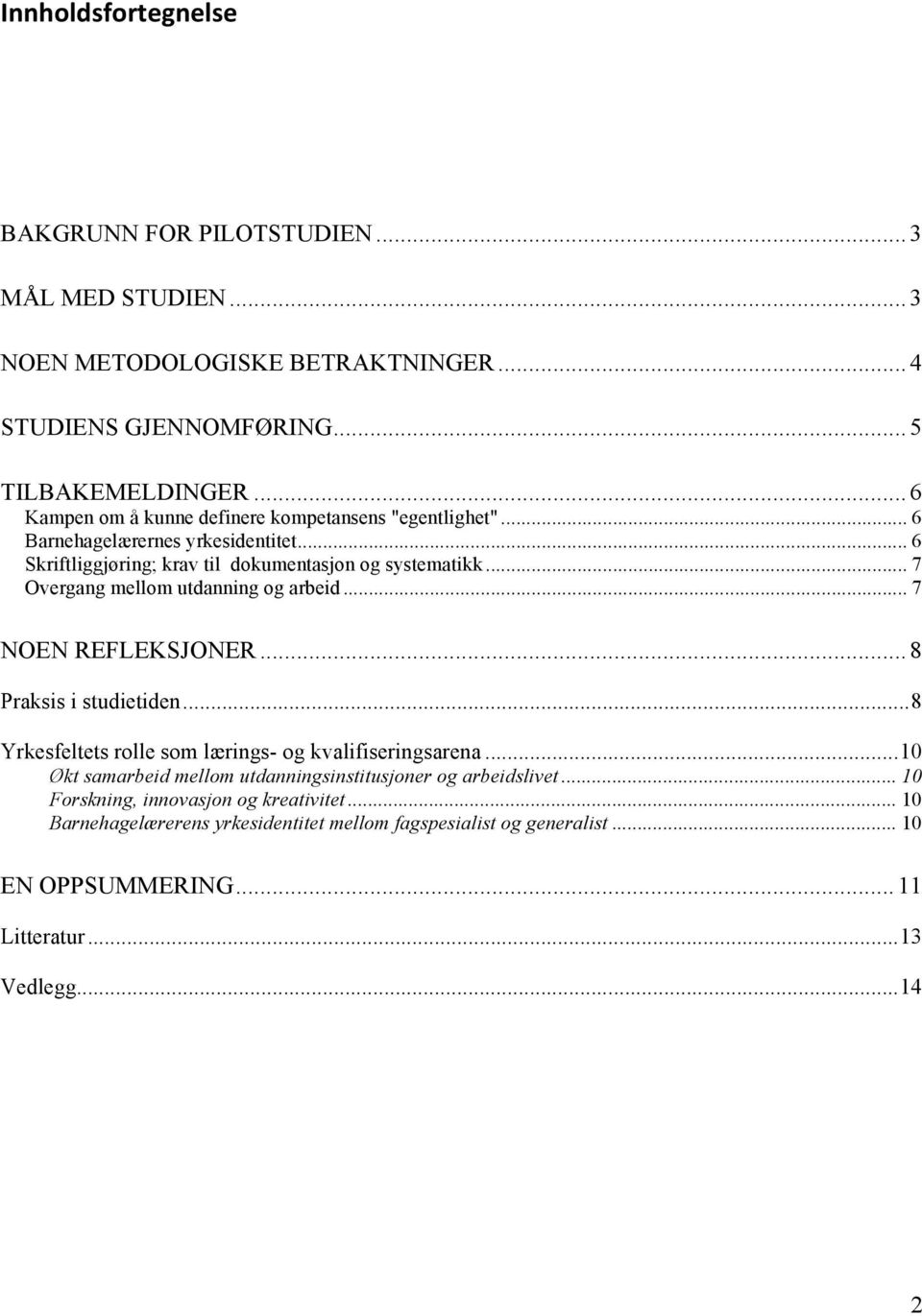 .. 7 Overgang mellom utdanning og arbeid... 7 NOEN REFLEKSJONER... 8 Praksis i studietiden... 8 Yrkesfeltets rolle som lærings- og kvalifiseringsarena.