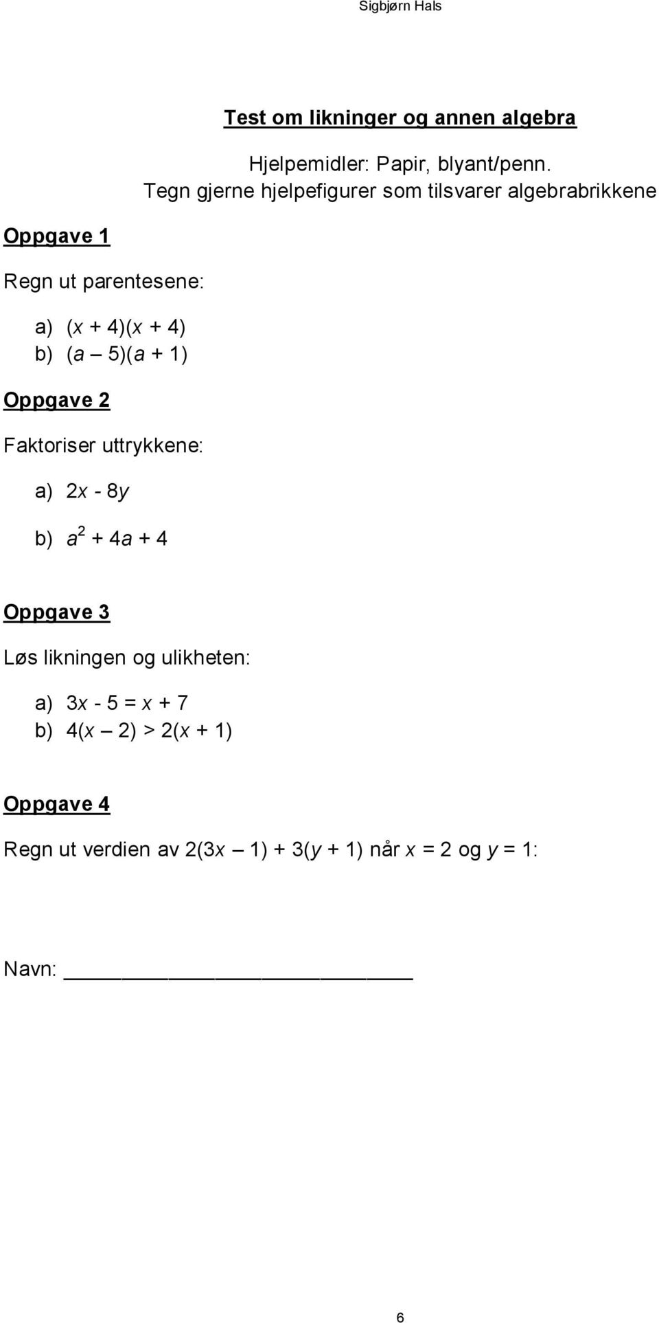 + 4) b) (a 5)(a + 1) Oppgave 2 Faktoriser uttrykkene: a) 2x - 8y b) a 2 + 4a + 4 Oppgave 3 Løs