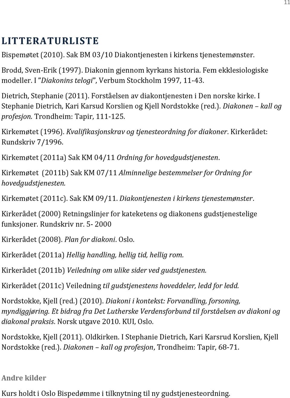 Trondheim: Tapir, 111-125. Kirkemøtet (1996). Kvalifikasjonskrav og tjenesteordning for diakoner. Kirkerådet: Rundskriv 7/1996. Kirkemøtet (2011a) Sak KM 04/11 Ordning for hovedgudstjenesten.