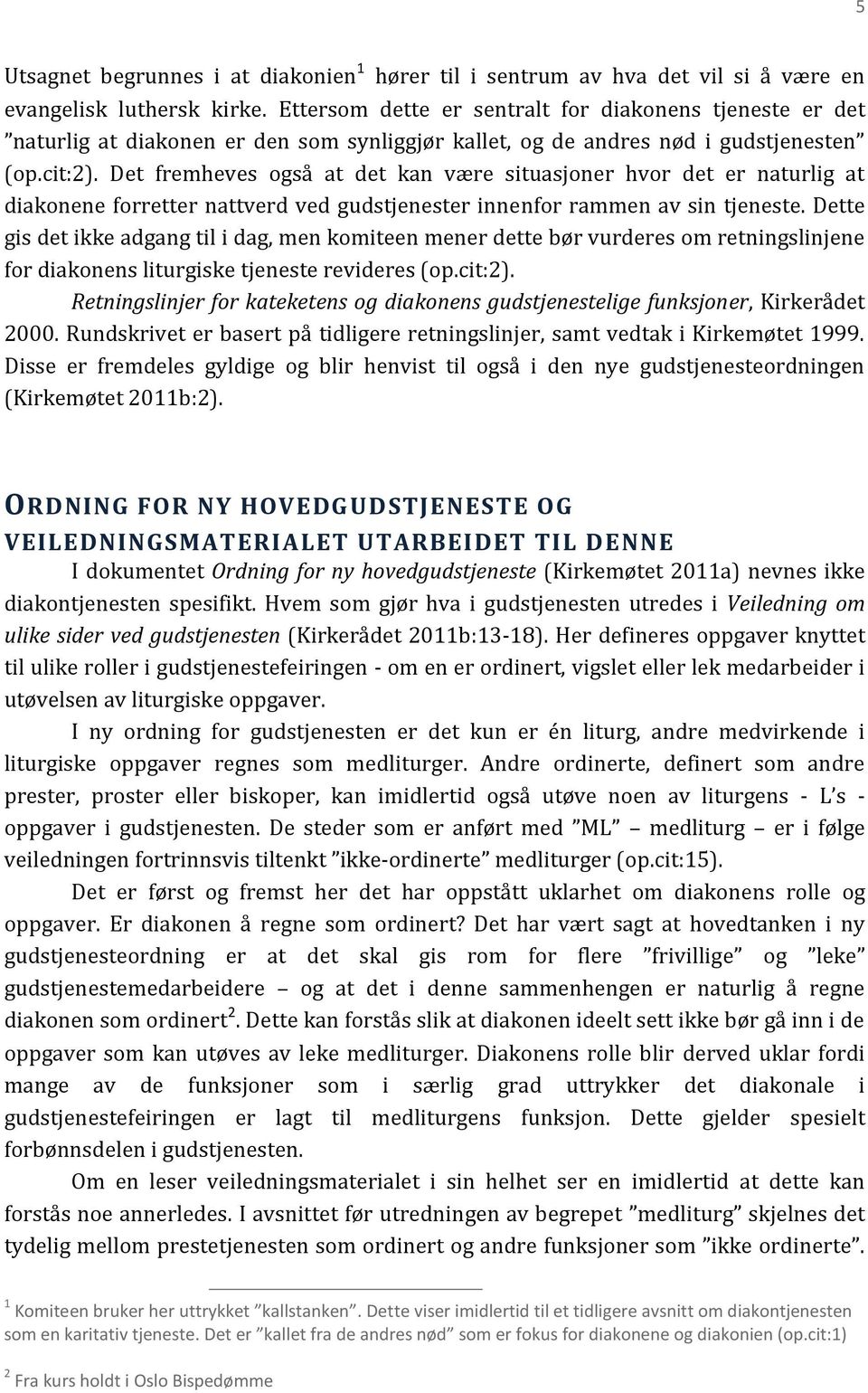 Det fremheves også at det kan være situasjoner hvor det er naturlig at diakonene forretter nattverd ved gudstjenester innenfor rammen av sin tjeneste.