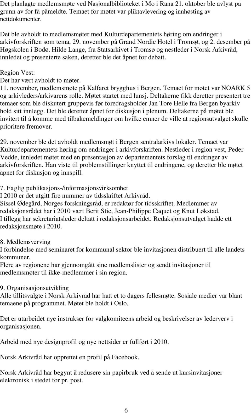 Hilde Lange, fra Statsarkivet i Tromsø og nestleder i Norsk Arkivråd, innledet og presenterte saken, deretter ble det åpnet for debatt. Region Vest: Det har vært avholdt to møter. 11.