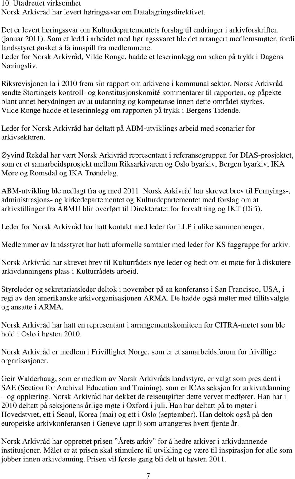 Leder for Norsk Arkivråd, Vilde Ronge, hadde et leserinnlegg om saken på trykk i Dagens Næringsliv. Riksrevisjonen la i 2010 frem sin rapport om arkivene i kommunal sektor.