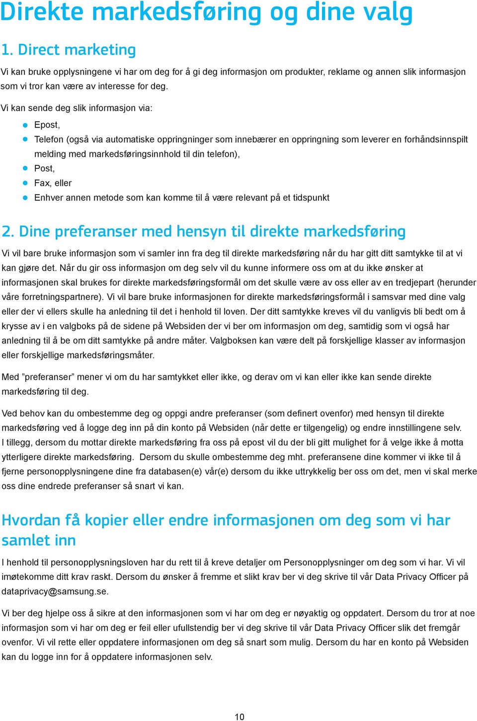 Vi kan sende deg slik informasjon via: Epost, Telefon (også via automatiske oppringninger som innebærer en oppringning som leverer en forhåndsinnspilt melding med markedsføringsinnhold til din