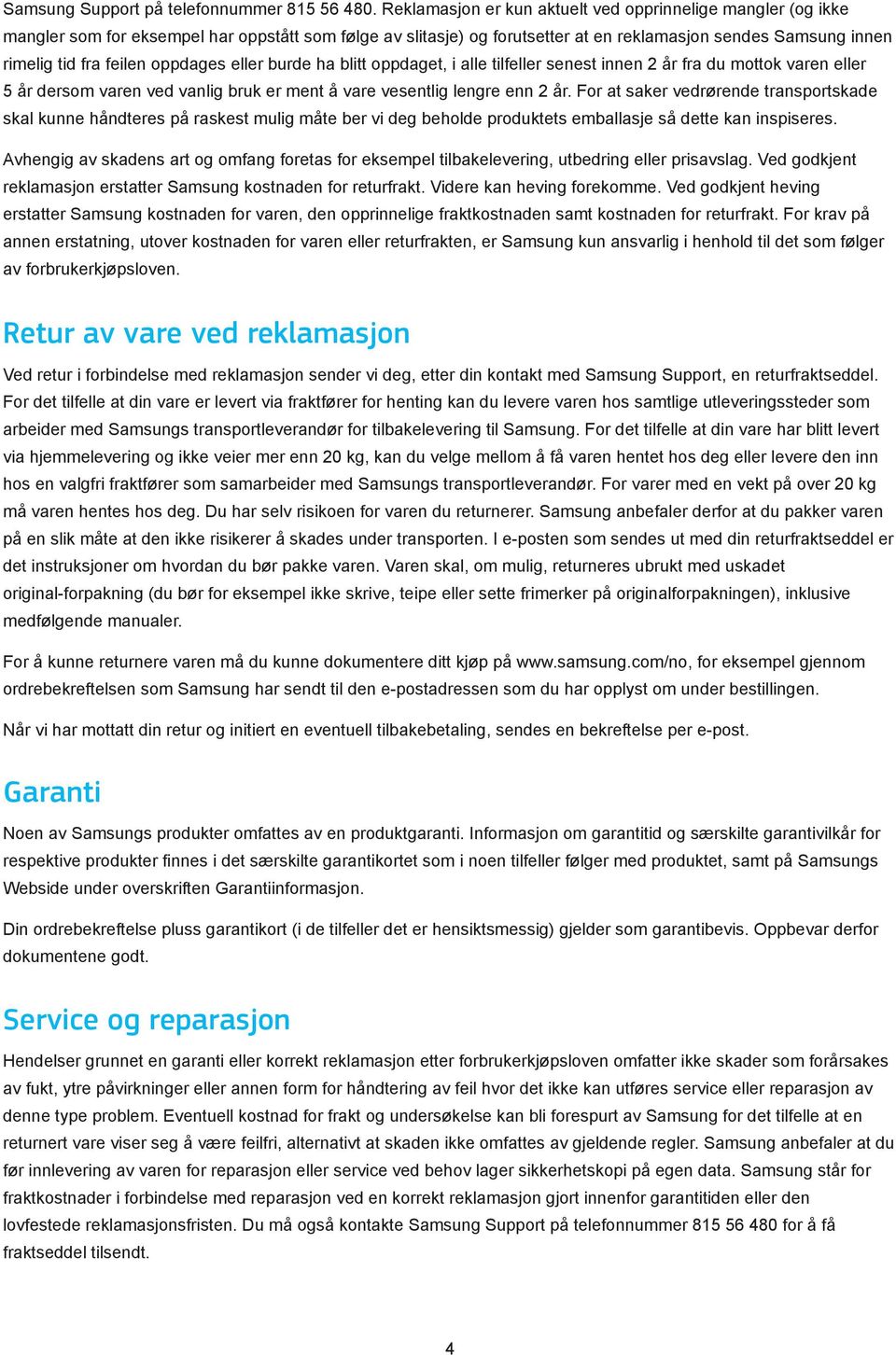 oppdages eller burde ha blitt oppdaget, i alle tilfeller senest innen 2 år fra du mottok varen eller 5 år dersom varen ved vanlig bruk er ment å vare vesentlig lengre enn 2 år.