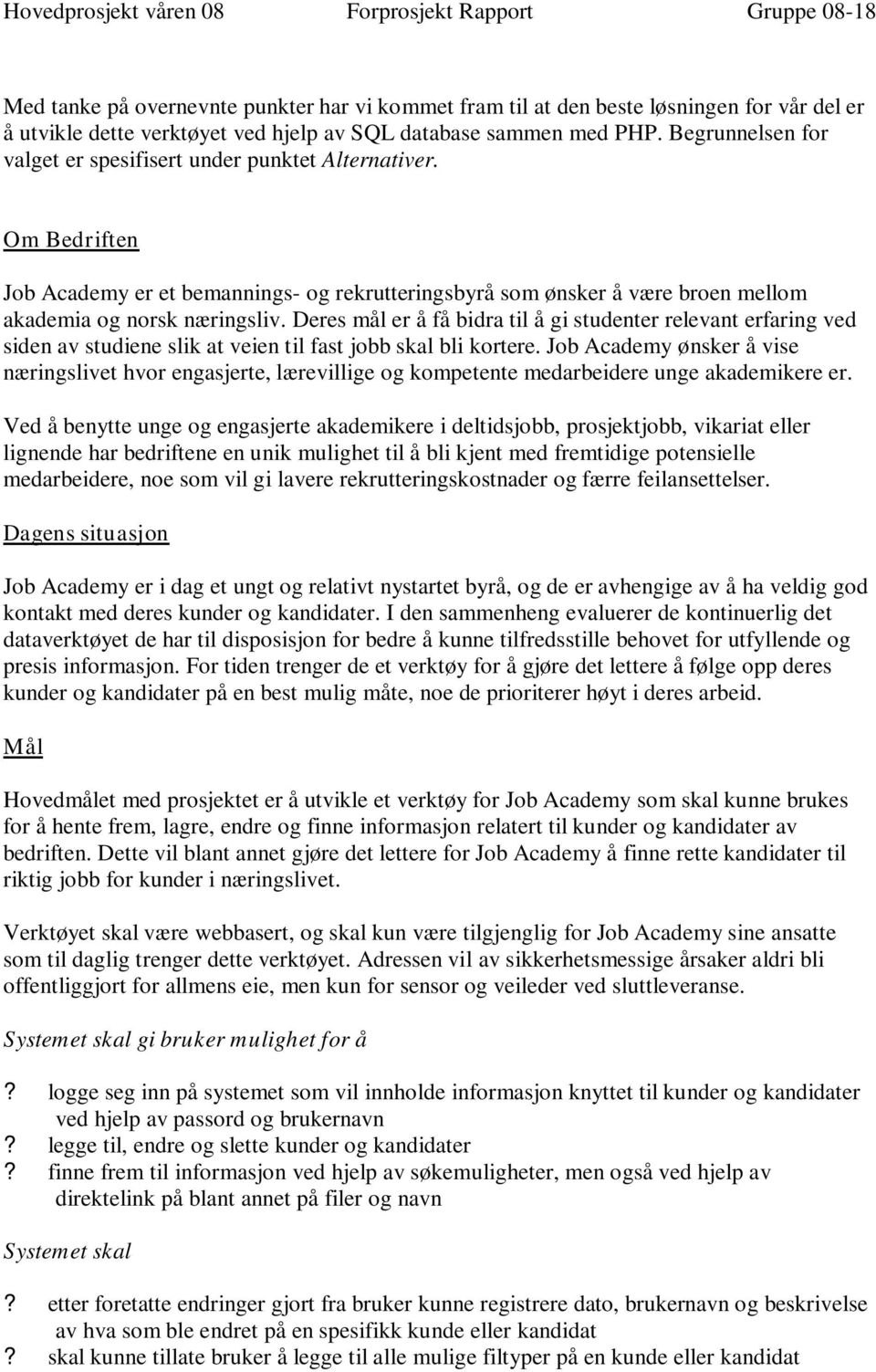 Deres mål er å få bidra til å gi studenter relevant erfaring ved siden av studiene slik at veien til fast jobb skal bli kortere.