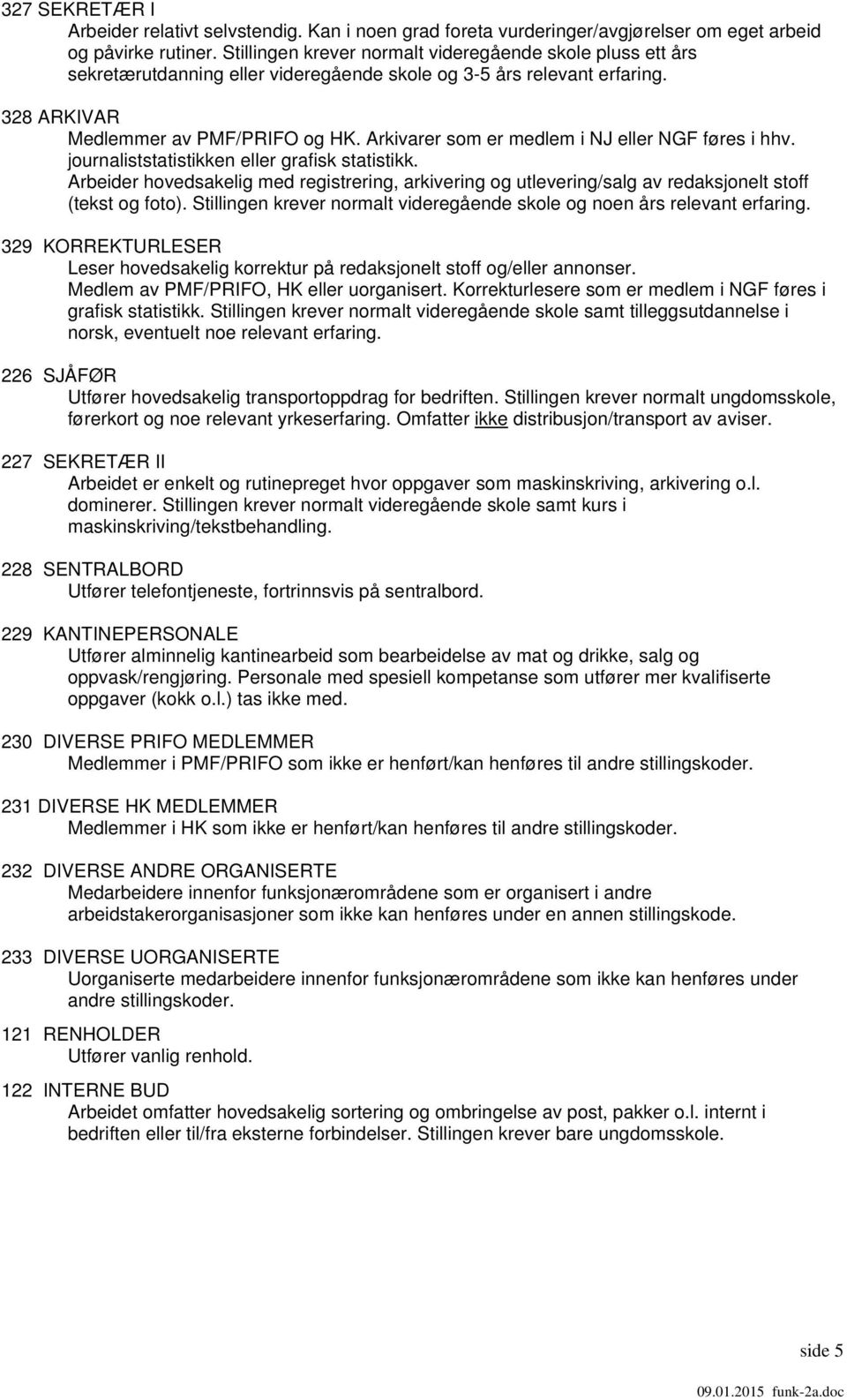 Arkivarer som er medlem i NJ eller NGF føres i hhv. journaliststatistikken eller grafisk statistikk.