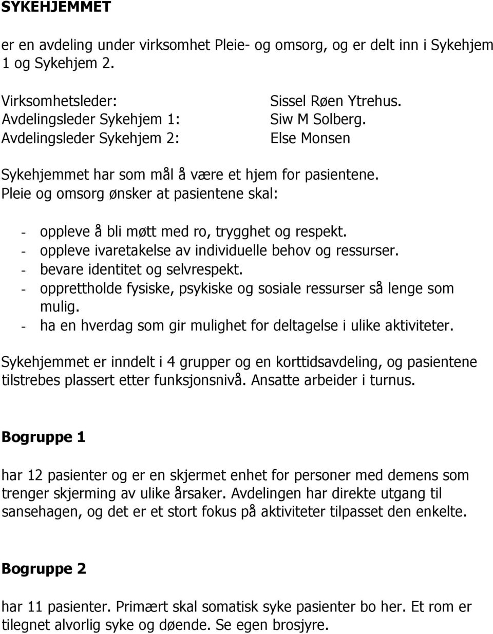 - oppleve ivaretakelse av individuelle behov og ressurser. - bevare identitet og selvrespekt. - opprettholde fysiske, psykiske og sosiale ressurser så lenge som mulig.