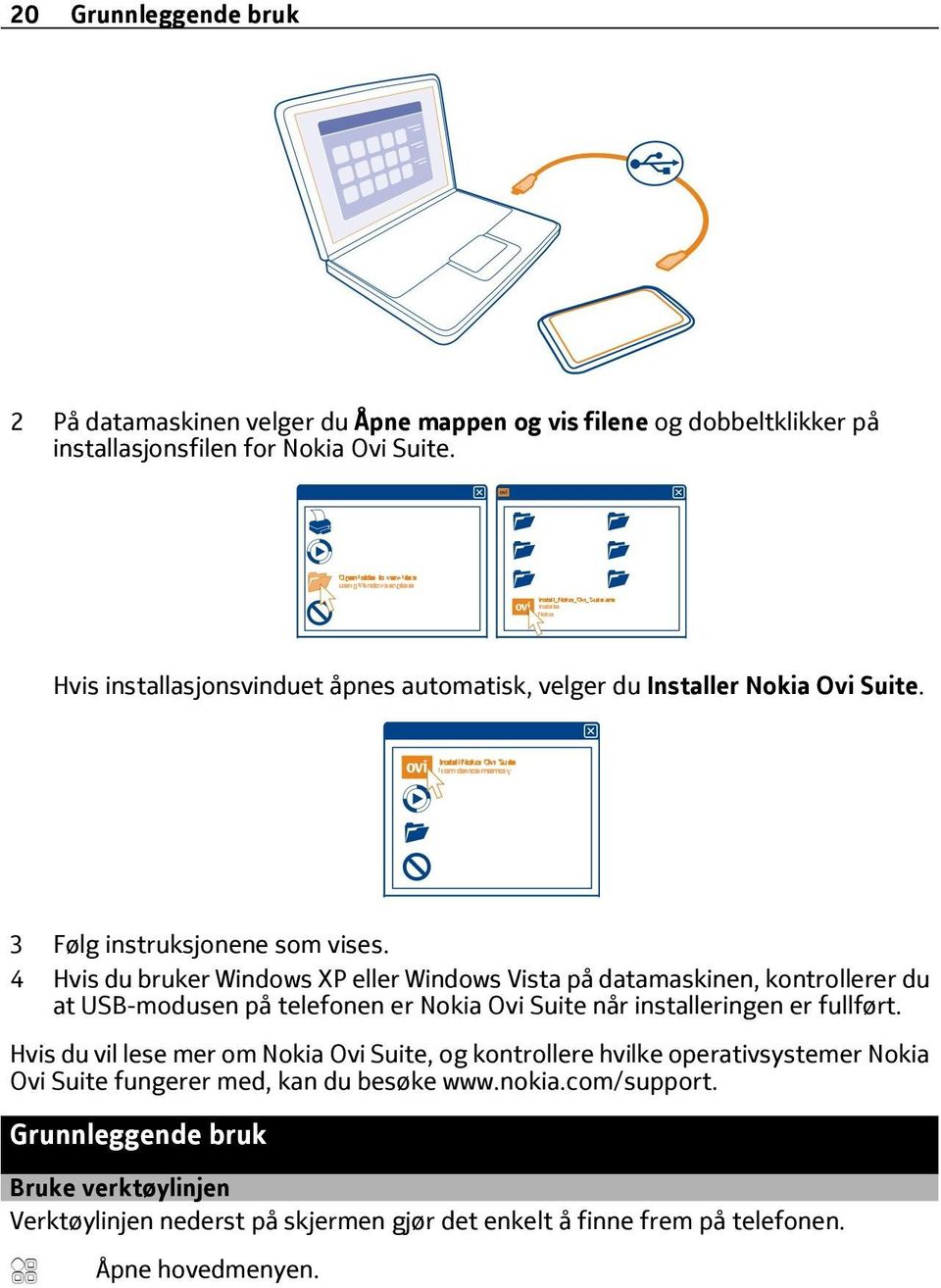 4 Hvis du bruker Windows XP eller Windows Vista på datamaskinen, kontrollerer du at USB-modusen på telefonen er Nokia Ovi Suite når installeringen er fullført.