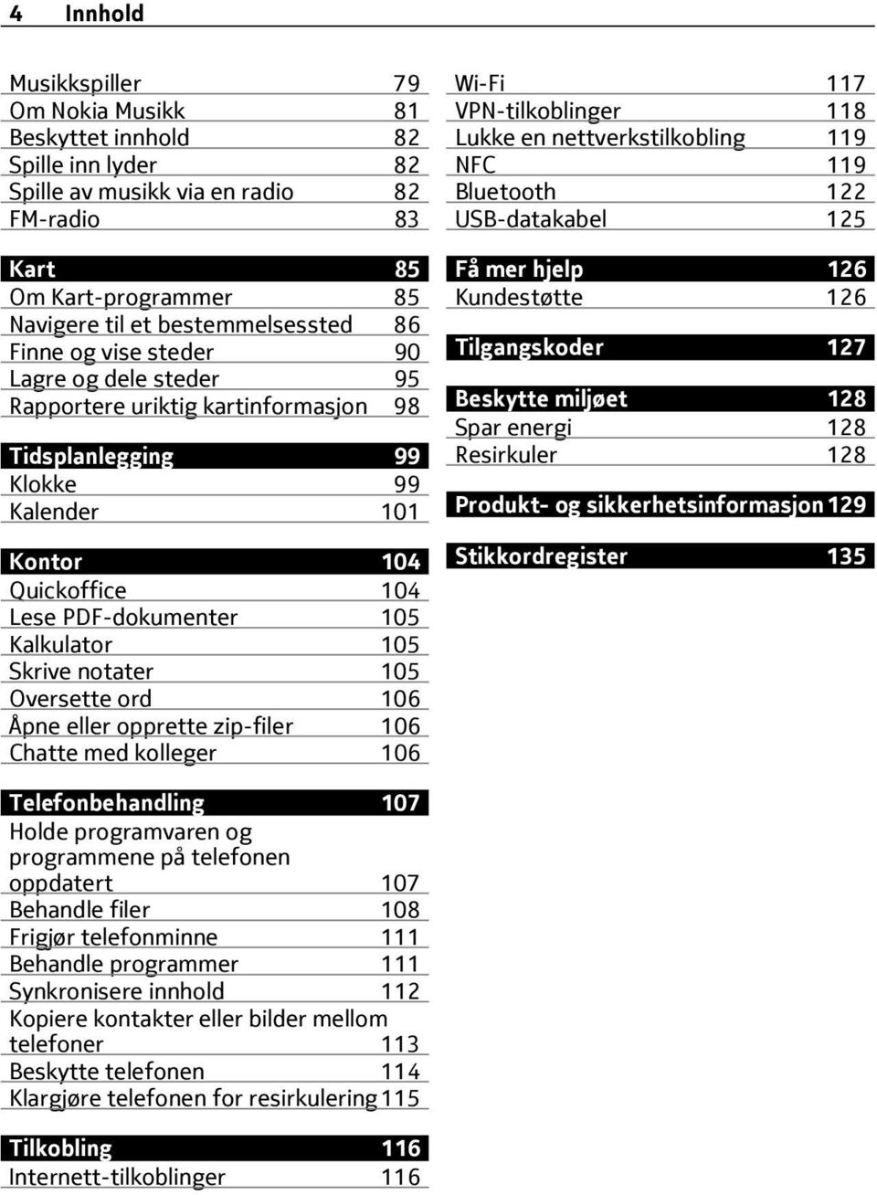 Skrive notater 105 Oversette ord 106 Åpne eller opprette zip-filer 106 Chatte med kolleger 106 Wi-Fi 117 VPN-tilkoblinger 118 Lukke en nettverkstilkobling 119 NFC 119 Bluetooth 122 USB-datakabel 125